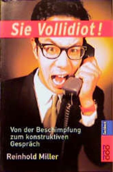 Sie Vollidiot! Von der Beschimpfung zum konstruktiven Gespräch