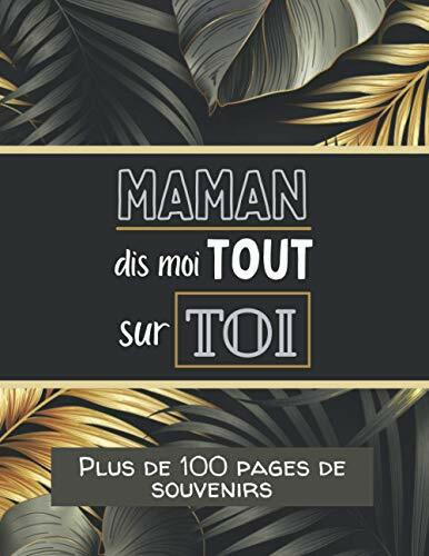 Maman, dis moi tout sur toi: Album souvenirs - Journal de mémoire à compléter par votre maman chérie - Edition 2021 - Maman, raconte moi ton histoire - Cadeau pour la fête des mères, un anniversaire.