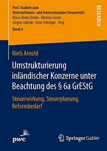 Umstrukturierung inländischer Konzerne unter Beachtung des § 6a GrEStG: Steuerwirkung, Steuerplanung, Reformbedarf (PwC-Studien zum Unternehmens- und... Umstrukturierung inländischer Konzerne unter Beachtung des § 6a GrEStG: Steuerwirkung, Steuerplanung, Reformbedarf (PwC-Studien zum Unternehmens- und Internationalen Steuerrecht, 4, Band 4)