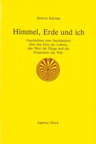 Himmel, Erde und ich: Geschichten zum Nachdenken über den Sinn des Lebens, den Wert der Dinge und die Erkenntnis der Welt