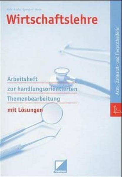 Wirtschaftslehre Arzt-, Tierarzthelfern, Zahnmedizinische Fachangestellte: Arbeitsheft zur handlungsorientierten Themenbearbeitung