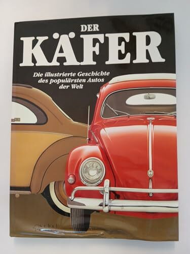 Der Käfer: Die umfassende illustrierte Geschichte des populärsten Autos der Welt