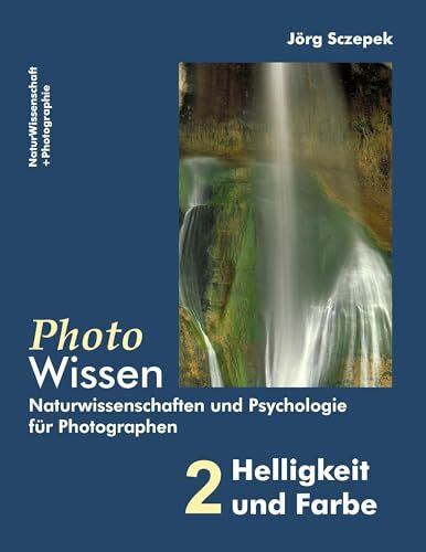 PhotoWissen - 2 Helligkeit und Farbe: Naturwissenschaften und Psychologie für Photographen