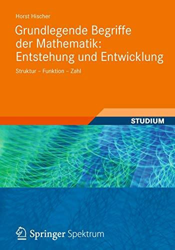 Grundlegende Begriffe der Mathematik: Entstehung und Entwicklung: Struktur - Funktion - Zahl