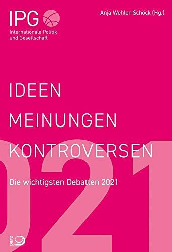 Ideen, Meinungen, Kontroversen: IPG – Internationale Politik und Gesellschaft Die wichtigsten Debatten 2021