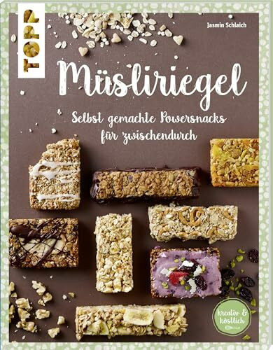Müsliriegel (kreativ & köstlich): Selbst gemachte Powersnacks für zwischendurch