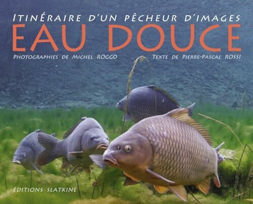 Eau douce: Itinéraire d'un pêcheur d'images