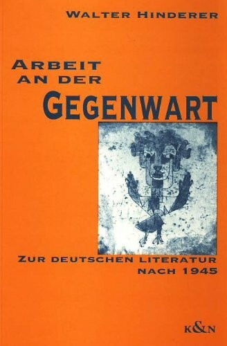 Arbeit an der Gegenwart: Zur deutschen Literatur nach 1945