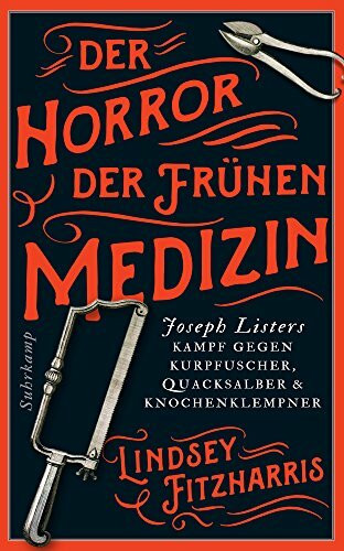 Der Horror der frühen Medizin: Joseph Listers Kampf gegen Kurpfuscher, Quacksalber & Knochenklempner (suhrkamp taschenbuch)