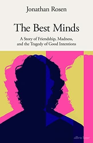 The Best Minds: A Story of Friendship, Madness, and the Tragedy of Good Intentions The Best Minds: A Story of Friendship, Madness, and the Tragedy of Good Intentions