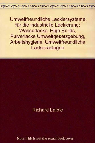 Umweltfreundliche Lackiersysteme für die industrielle Lackierung: Wasserlacke, High Solids, Pulverlacke - Umweltgesetzgebung, Arbeitshygiene - Umweltfreundliche Lackieranlagen (Kontakt & Studium)