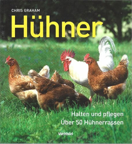 Hühner: Halten und pflegen . Über 50 Hühnerrassen