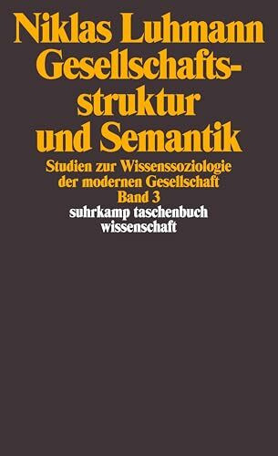 Gesellschaftsstruktur und Semantik: Studien zur Wissenssoziologie der modernen Gesellschaft. Band 3 (suhrkamp taschenbuch wissenschaft)