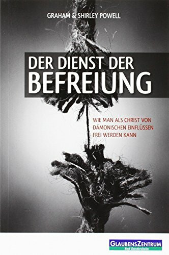 Der Dienst der Befreiung: Wie man als Christ von dämonischen Einflüssen frei werden kann
