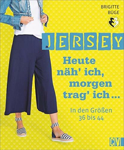 Jersey. Heute näh’ ich, morgen trag’ ich...: In den Größen 36 bis 44. An einem Tag genäht. Mit 2 Schnittmusterbögen. Jersey. Heute näh’ ich, morgen trag’ ich...: In den Größen 36 bis 44. An einem Tag genäht. Mit 2 Schnittmusterbögen.