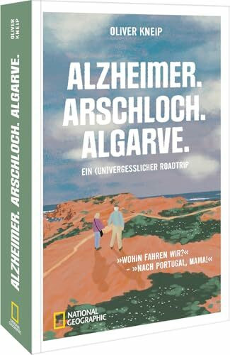 Alzheimer. Arschloch. Algarve.: Ein (un)vergesslicher Roadtrip. - „Wohin fahren wir?“ - „Nach Portugal, Mama!“