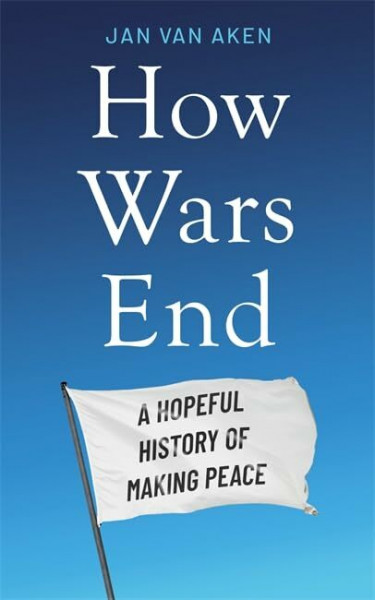 How Wars End: A Hopeful History of Making Peace