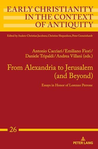 From Alexandria to Jerusalem (and Beyond): Essays in Honor of Lorenzo Perrone (Early Christianity in the Context of Antiquity, Band 26)