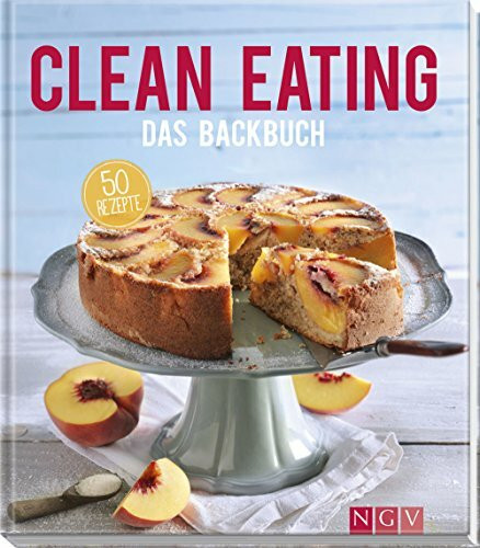 Clean Eating - Das Backbuch: 50 Rezepte