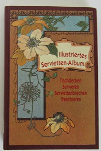 L. Fritzsche's Illustriertes Servietten-Album. Tischdecken, Servieren, Servietten-Brechen, Tranchieren. 138 Figuren - über 500 Abbildungen