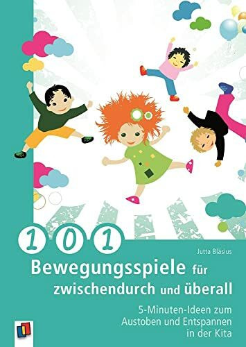 101 Bewegungsspiele für zwischendurch und überall: 5-Minuten-Ideen zum Austoben und Entspannen in der Kita