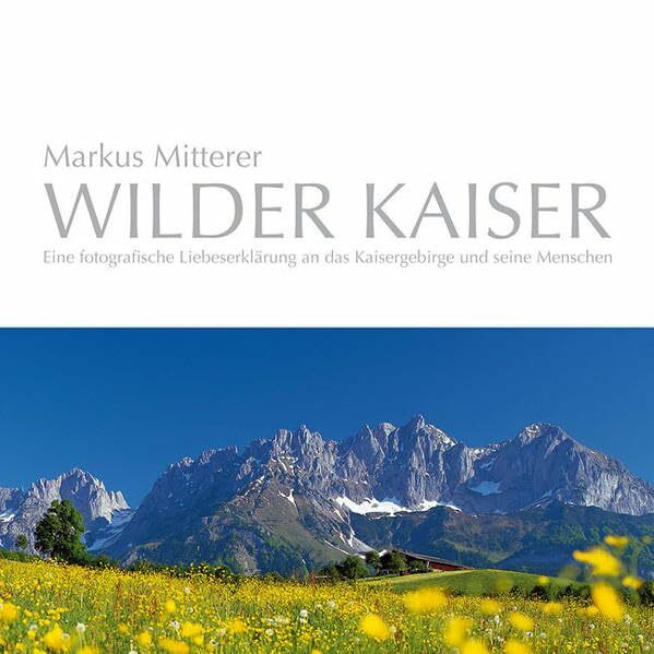 WILDER KAISER. Eine fotografische Liebeserklärung an das Kaisergebirge und seine Menschen