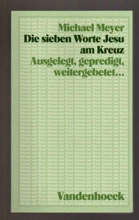 Die sieben Worte Jesu am Kreuz: Ausgelegt, gepredigt, weitergebetet und zum Nachklingen gebracht (Dienst am Wort: Die Reihe für Gottesdienst und Gemeindearbeit)