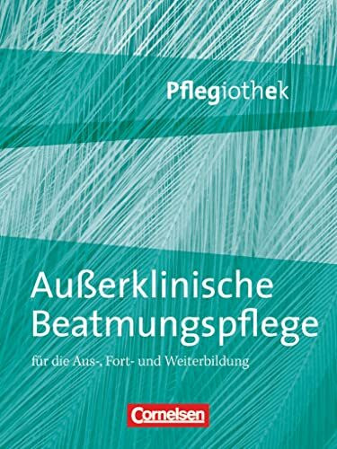 Pflegiothek - Für die Aus-, Fort- und Weiterbildung - Einführung und Vertiefung für die Aus-, Fort-, und Weiterbildung: Außerklinische Beatmungspflege ... für die Aus-, Fort-, und Weiterbildung)