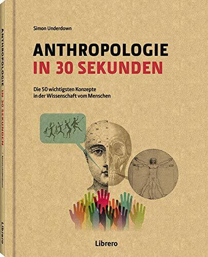 ANTHROPOLOGIE IN 30 SEKUNDEN: Die 50 wichtigen biologischen und sozialen Themen der Menschheit