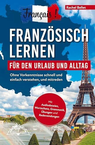 Français! Französisch lernen für den Urlaub und Alltag: Ohne Vorkenntnisse schnell und einfach verstehen und mitreden - mit Audio, Wortschatz, Grammat