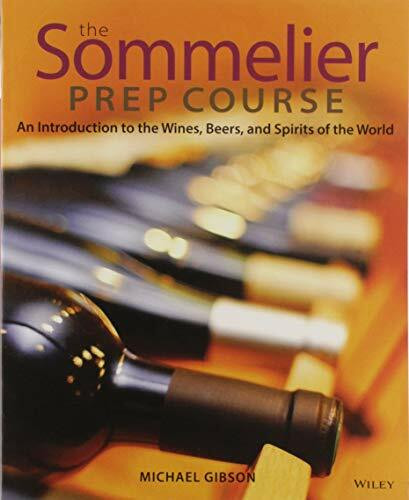 The Sommelier Prep Course: An Introduction to the Wines, Beers, and Spirits of the World