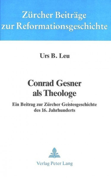 Conrad Gesner als Theologe. Ein Beitrag zur Zürcher Geistesgeschichte des 16. Jahrhunderts