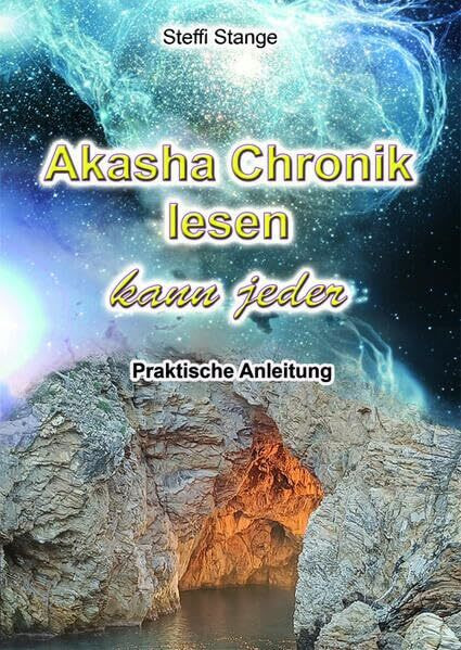 Akasha Chronik lesen kann jeder: Praktische Anleitung