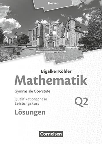 Bigalke/Köhler: Mathematik - Hessen - Ausgabe 2016 - Leistungskurs 2. Halbjahr: Band Q2 - Lösungen zum Schulbuch