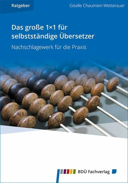 Das große 1×1 für selbstständige Übersetzer: Nachschlagewerk für die Praxis