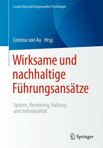 Wirksame und nachhaltige Führungsansätze: System, Beziehung, Haltung und Individualität (Leadership und Angewandte Psychologie)