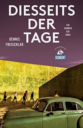 Diesseits der Tage (DuMont Reiseabenteuer): Ein Sommer auf Kuba