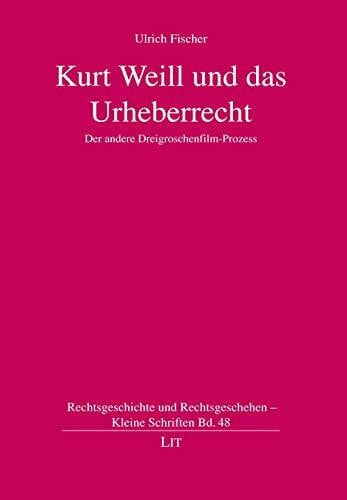 Kurt Weill und das Urheberrecht. Der andere Dreigroschenfilm-Prozess