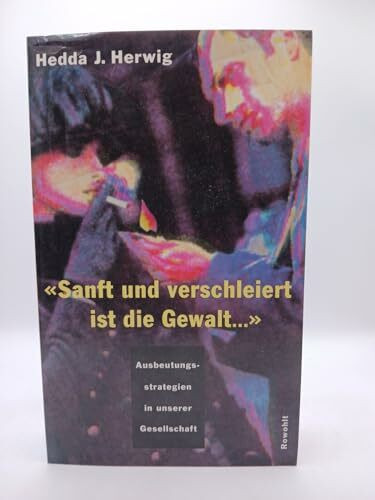 Sanft und verschleiert ist die Gewalt...: Ausbeutungsstrategien in unserer Gesellschaft