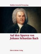 Auf den Spuren von Johann Sebastian Bach. Eine Bildreise