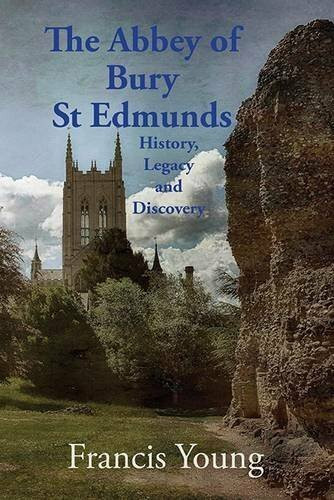 The Abbey of Bury St Edmunds: History, Legacy and Discovery