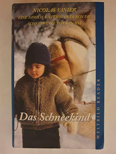 Das Schneekind. Eine Familie unterwegs durch die Schneewüsten von Kanada und Alaska.