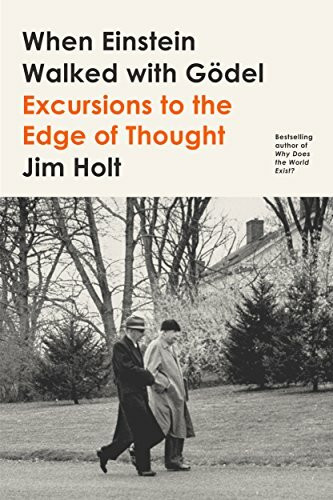 When Einstein Walked With Godel: Excursions to the Edge of Thought