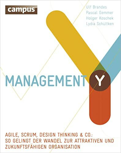 Management Y: Agile, Scrum, Design Thinking & Co.: So gelingt der Wandel zur attraktiven und zukunftsfähigen Organisation