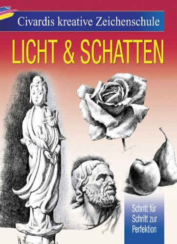 Civardis kreative Zeichenschule - Licht & Schatten: Schritt für Schritt zur Perfektion