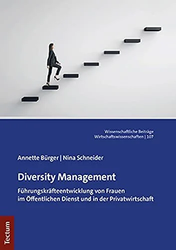 Diversity Management: Führungskräfteentwicklung von Frauen im Öffentlichen Dienst und in der Privatwirtschaft (Wissenschaftliche Beiträge aus dem Tectum Verlag: Wirtschaftswissenschaften)