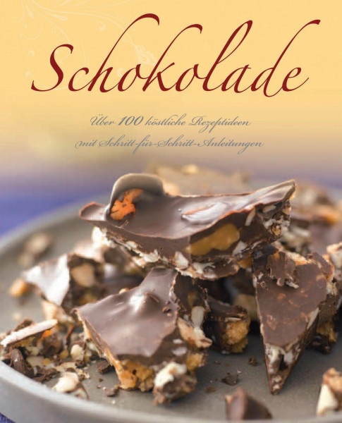 Schokolade: Über 100 köstliche Rezeptideen mit Schritt-für-Schritt-Anleitungen