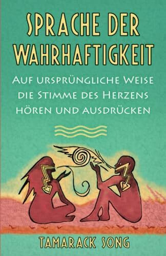 Sprache der Wahrhaftigkeit: Auf ursprüngliche Weise die Stimme des Herzens hören und ausdrücken