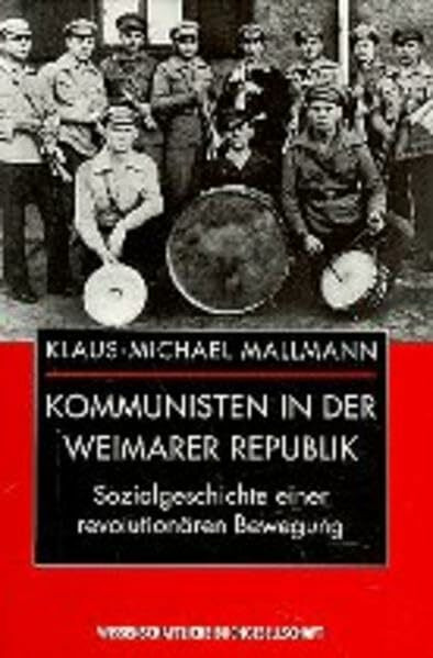 Kommunisten in der Weimarer Republik: Sozialgeschichte einer revolutionären Bewegung