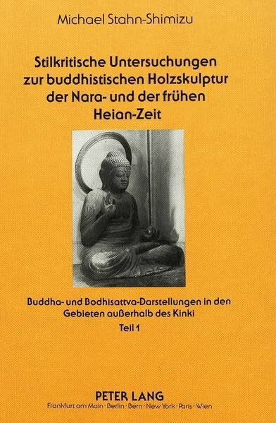 Stilkritische Untersuchungen zur buddhistischen Holzskulptur der Nara- und der frühen Heian-Zeit: Buddha- und Bodhisattva-Darstellungen in den ... Art / Série 28: Histoire de l'art, Band 184)
